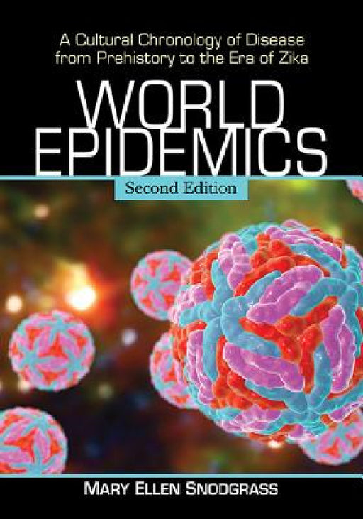 World Epidemics: A Cultural Chronology of Disease from Prehistory to the Era of Zika, 2d ed. by Mary Ellen Snodgrass