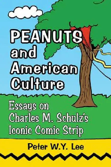 Peanuts and American Culture: Essays on Charles M. Schulz's Iconic Comic Strip by Peter W. Y. Lee