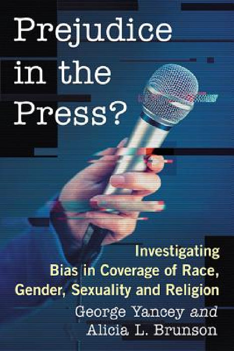 Prejudice in the Press?: Investigating Bias in Coverage of Race, Gender, Sexuality and Religion by George Yancey, Alicia L. Brunson