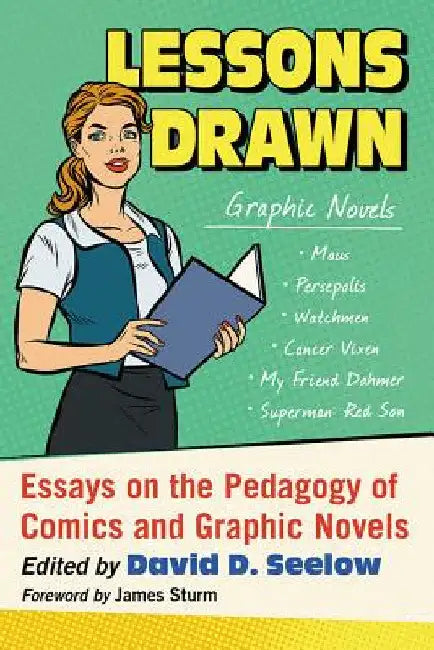 Lessons Drawn: Essays on the Pedagogy of Comics and Graphic Novels by David D. Seelow