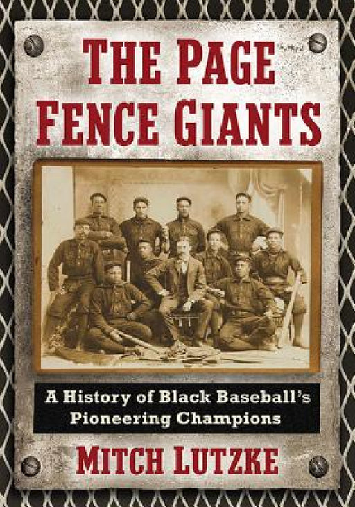 The Page Fence Giants: A History of Black Baseball's Pioneering Champions by Mitch Lutzke
