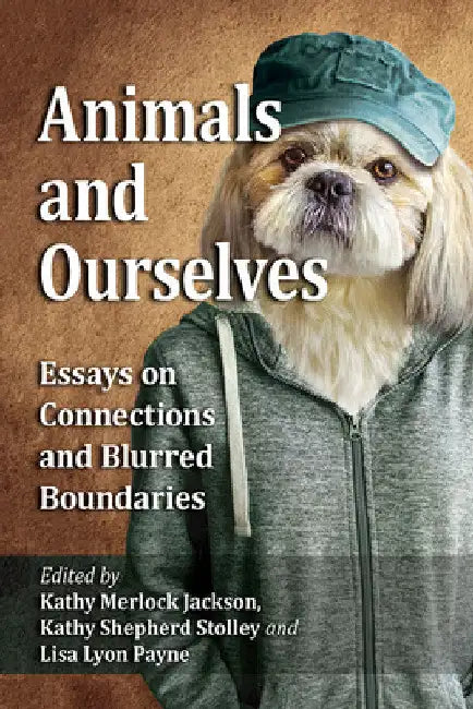 Animals and Ourselves: Essays on Connections and Blurred Boundaries by Kathy Merlock Jackson