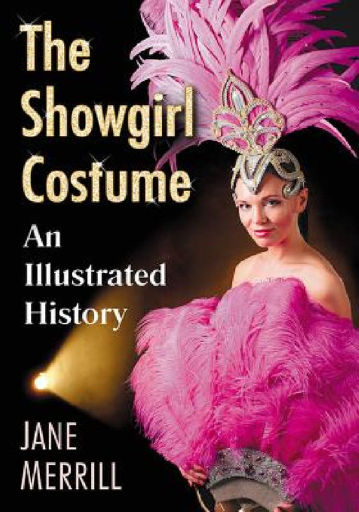 The Showgirl Costume: An Illustrated History by Jane Merrill