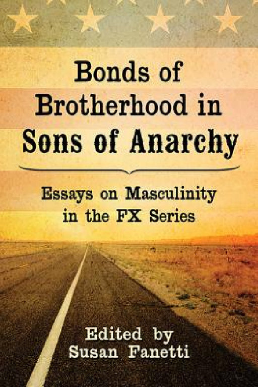 Bonds of Brotherhood in Sons of Anarchy: Essays on Masculinity in the FX Series by Susan Fanetti