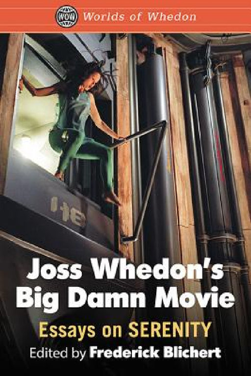 Joss Whedon's Big Damn Movie: Essays on Serenity by Frederick Blichert