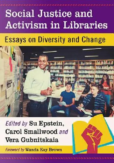 Social Justice and Activism in Libraries: Essays on Diversity and Change by Su Epstein