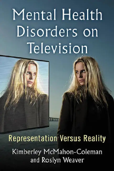 Mental Health Disorders on Television: Representation Versus Reality by Kimberley McMahon-Coleman
