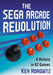 The Sega Arcade Revolution: A History in 62 Games by Ken Horowitz