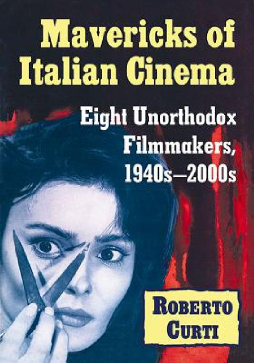 Mavericks of Italian Cinema: Eight Unorthodox Filmmakers, 1940s-2000s by Roberto Curti