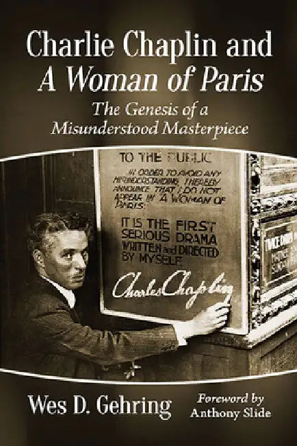 Charlie Chaplin and A Woman of Paris: The Genesis of a Misunderstood Masterpiece by Wes D. Gehring