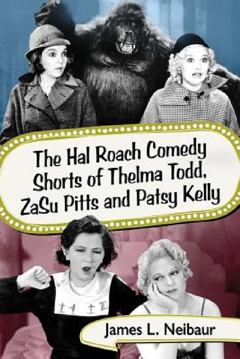 The Hal Roach Comedy Shorts of Thelma Todd, ZaSu Pitts and Patsy Kelly by James L. Neibaur