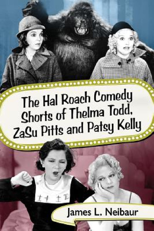 The Hal Roach Comedy Shorts of Thelma Todd, ZaSu Pitts and Patsy Kelly by James L. Neibaur