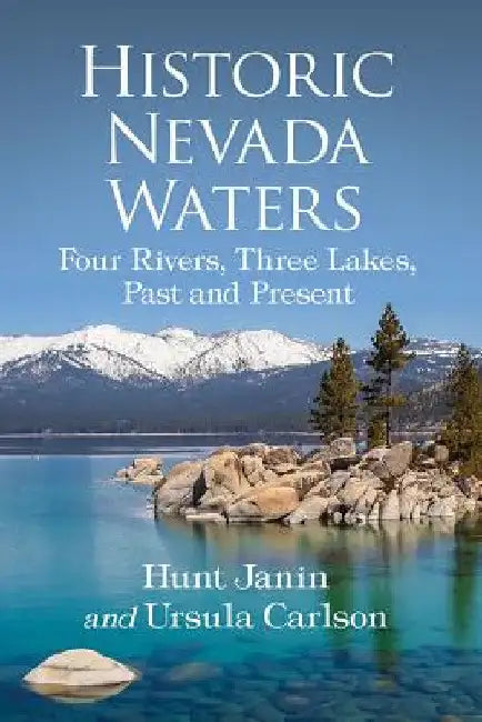Historic Nevada Waters: Four Rivers, Three Lakes, Past and Present by Hunt Janin