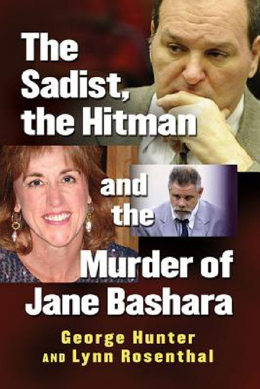 The Sadist, the Hitman and the Murder of Jane Bashara by George Hunter, Lynn Rosenthal
