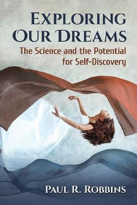 Exploring Our Dreams: The Science and the Potential for Self-Discovery by Paul R. Robbins