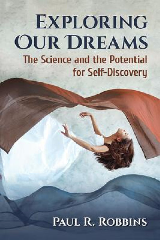 Exploring Our Dreams: The Science and the Potential for Self-Discovery by Paul R. Robbins