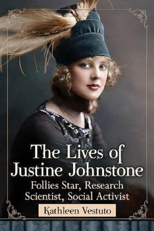 The Lives of Justine Johnstone: Follies Star, Research Scientist, Social Activist by Kathleen Vestuto