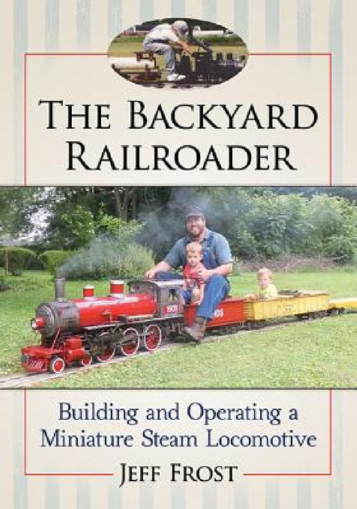 The Backyard Railroader: Building and Operating a Miniature Steam Locomotive by Jeff Frost