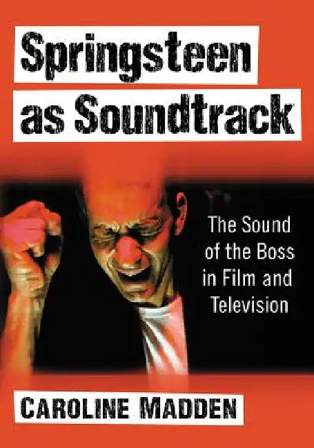 Springsteen as Soundtrack: The Sound of the Boss in Film and Television by Caroline Madden