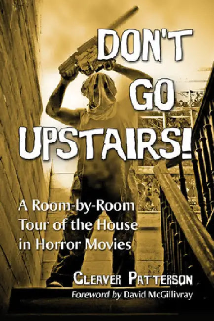 Don't Go Upstairs!: A Room-by-Room Tour of the House in Horror Movies by Cleaver Patterson