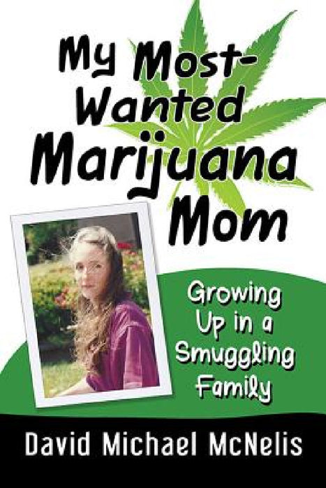 My Most-Wanted Marijuana Mom: Growing Up in a Smuggling Family by David Michael McNelis
