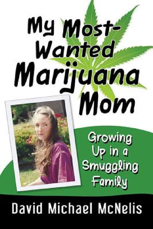 My Most-Wanted Marijuana Mom: Growing Up in a Smuggling Family by David Michael McNelis