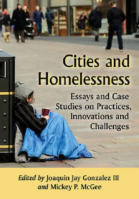Cities and Homelessness: Essays and Case Studies on Practices, Innovations and Challenges by Joaquin Jay Gonzalez