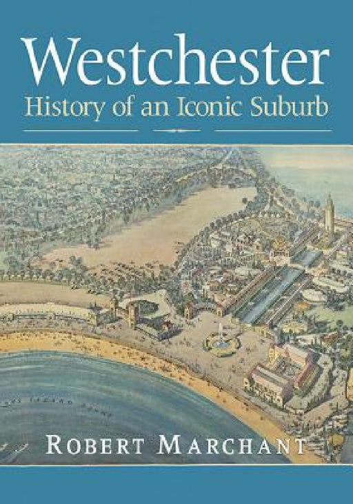 Westchester: History of an Iconic Suburb by Robert Marchant