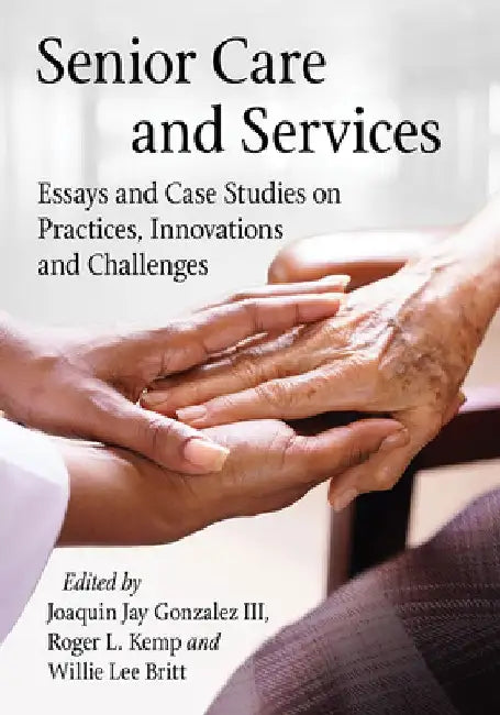 Senior Care and Services: Essays and Case Studies on Practices, Innovations and Challenges by Joaquin Jay Gonzalez