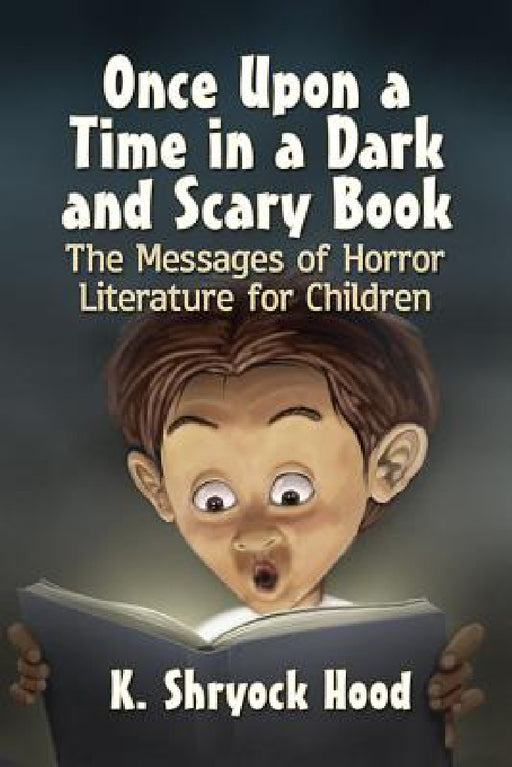Once Upon a Time in a Dark and Scary Book: The Messages of Horror Literature for Children by K. Shryock Hood