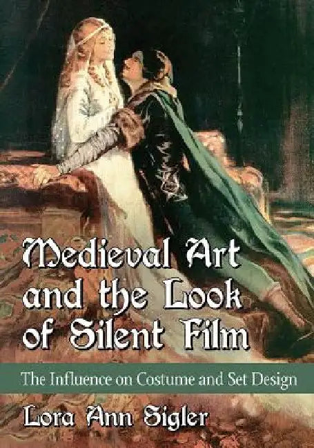 Medieval Art and the Look of Silent Film: The Influence on Costume and Set Design by Lora Ann Sigler