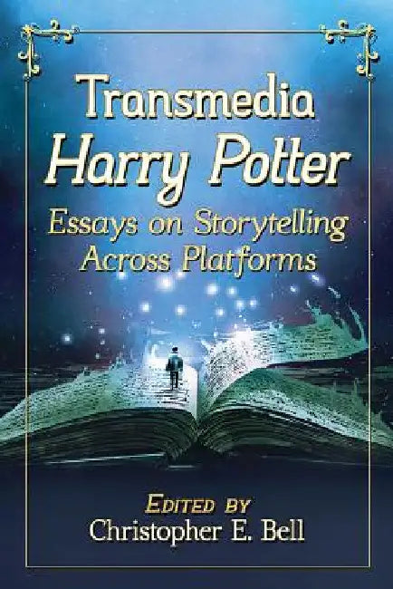 Transmedia Harry Potter: Essays on Storytelling Across Platforms by Christopher E. Bell
