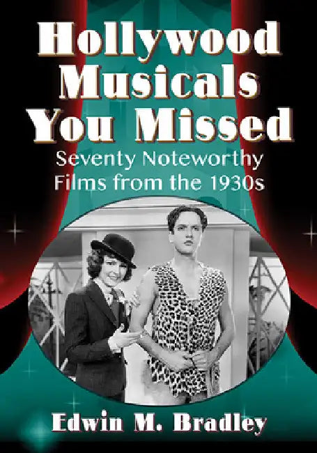 Hollywood Musicals You Missed: Seventy Noteworthy Films from the 1930s by Edwin M. Bradley