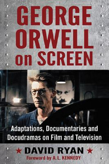 George Orwell on Screen: Adaptations, Documentaries and Docudramas on Film and Television by David Ryan