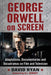 George Orwell on Screen: Adaptations, Documentaries and Docudramas on Film and Television by David Ryan