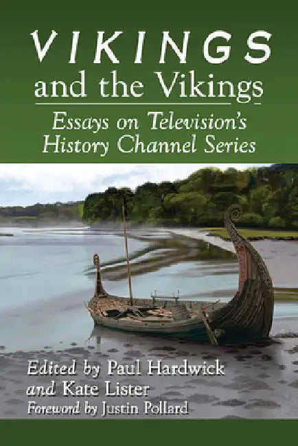 Vikings and the Vikings: Essays on Television's History Channel Series by Paul Hardwick