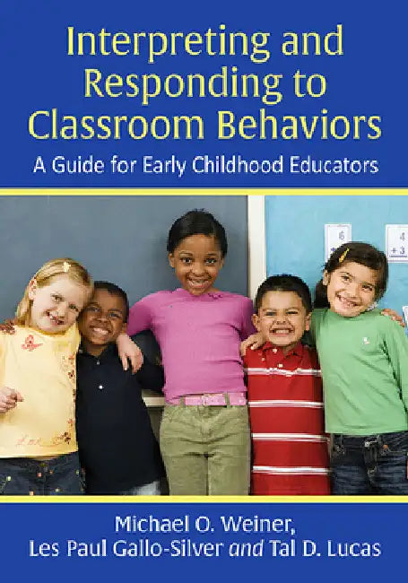 Interpreting and Responding to Classroom Behaviors: A Guide for Early Childhood Educators by Michael O. Weiner