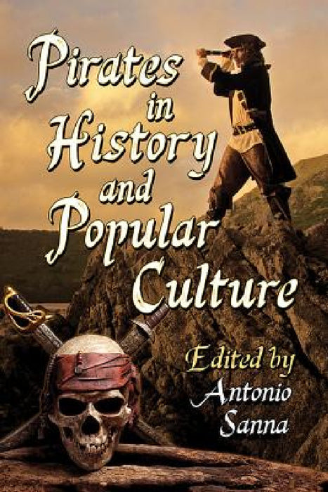 Pirates in History and Popular Culture by Antonio Sanna