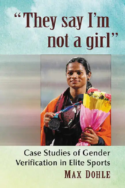 "They say I'm not a girl": Case Studies of Gender Verification in Elite Sports by Max Dohle