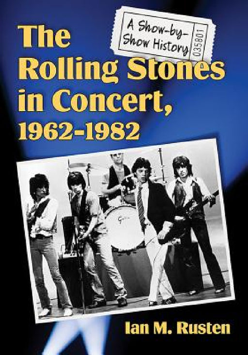 The Rolling Stones in Concert, 1962-1982: A Show-by-Show History by Ian M. Rusten
