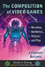 The Composition of Video Games: Narrative, Aesthetics, Rhetoric and Play by Johansen Quijano