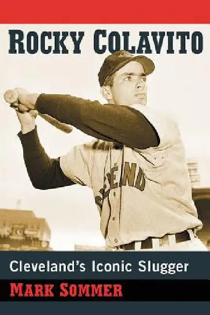 Rocky Colavito: Cleveland's Iconic Slugger by Mark Sommer