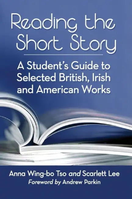 Reading the Short Story: A Student's Guide to Selected British, Irish and American Works by Anna Wing Tso