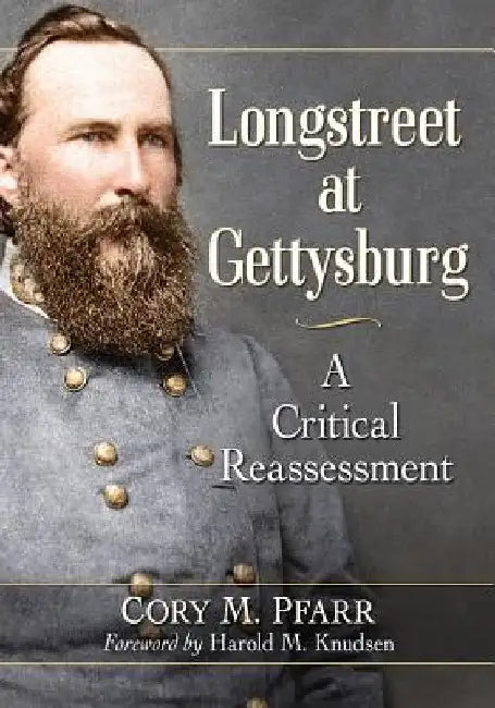 Longstreet at Gettysburg: A Critical Reassessment by Cory M. Pfarr