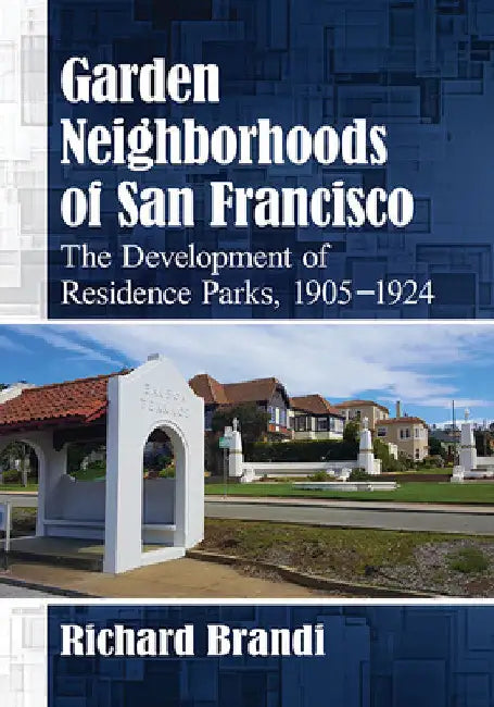 Garden Neighborhoods of San Francisco: The Development of Residence Parks, 1905-1924 by Richard Brandi