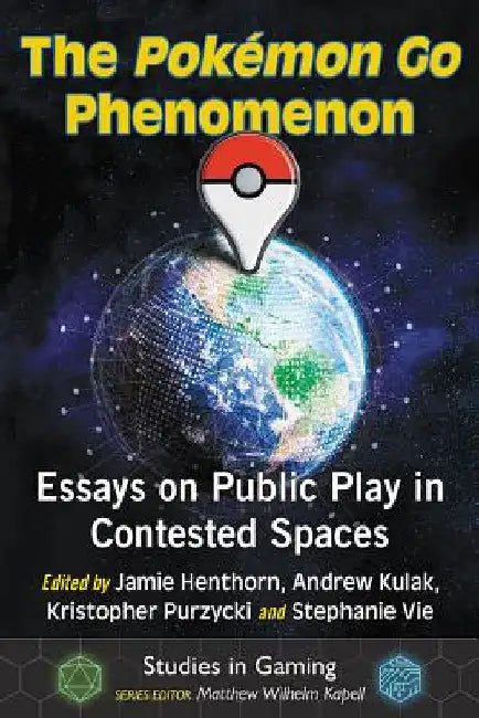 The Pokemon Go Phenomenon: Essays on Public Play in Contested Spaces by Jamie Henthorn