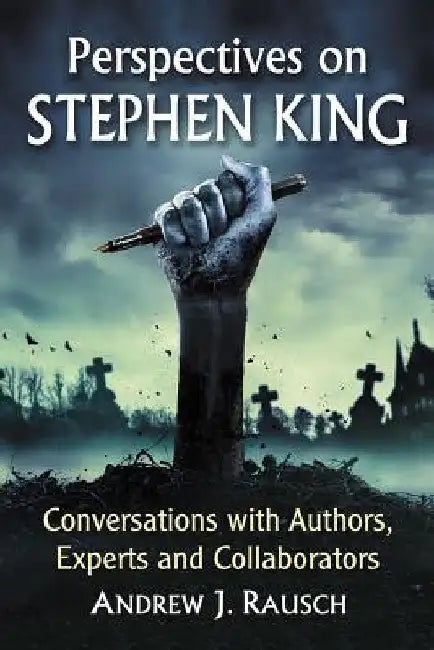 Perspectives on Stephen King: Conversations with Authors, Experts and Collaborators by Andrew J. Rausch