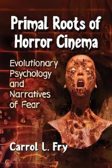Primal Roots of Horror Cinema: Evolutionary Psychology and Narratives of Fear by Carrol L. Fry