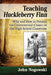 Teaching Huckleberry Finn: Why and How to Present the Controversial Classic in the High School Classroom by John Nogowski