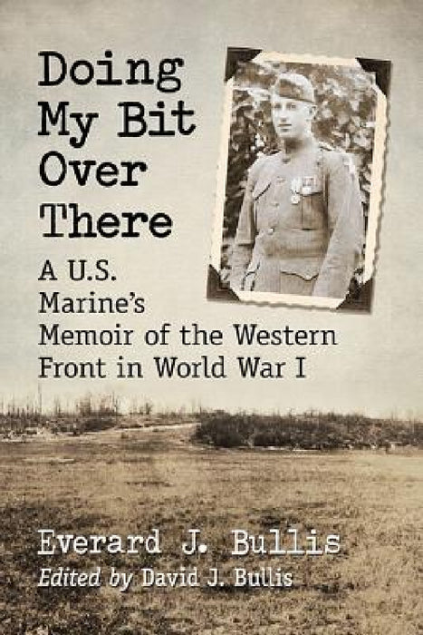 Doing My Bit Over There: A U.S. Marine's Memoir of the Western Front in World War I by Everard J. Bullis